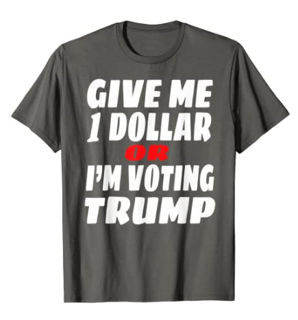 AmazonxTshirts's tweet photo. Give me 1 Dollar or I'm Voting Trump T-Shirt

Available on #Amazon
10 colors All sizes
Order: https://t.co/22leDMAxBT 👈

#biden #biden2020 #Election2020 Michelle Obama #Covita Biden #TrumpIsANationalDisgrace #CreateTheOutcome #usa Kellyanne #usa # https://t.co/IZzPSMUp9F