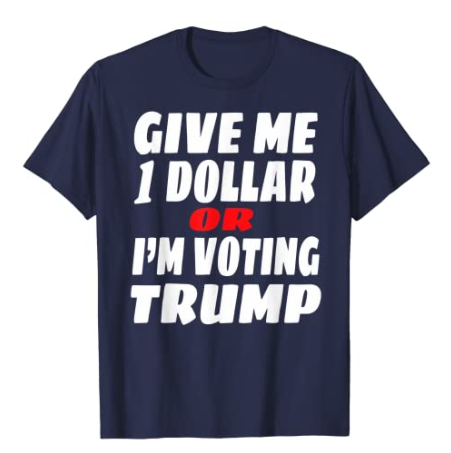 AmazonxTshirts's tweet photo. Give me 1 Dollar or I'm Voting Trump T-Shirt

Available on #Amazon
10 colors All sizes
Order: https://t.co/22leDMAxBT 👈

#TuesdayThoughts #TuesdayMorning #TuesdayMotivation #tuesdayvibes #biden #biden2020 #Election2020 #ElectionDay #usa CNN Poll #BidenHarris2020 #DemonRats https://t.co/Ku6pGc7pIq