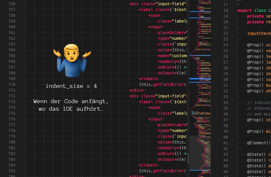 indent_size = 4.
Wenn der Code anfängt, wo das IDE aufhört. #dev
