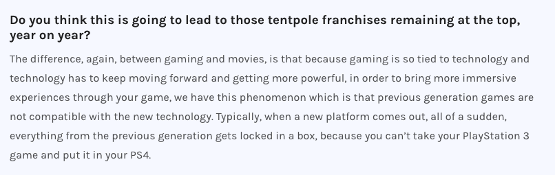 Parallels between gaming and film IP 'because gaming is so tied to technology (which) has to keep moving forward in order to bring more immersive experiences, previous generation games are not compatible with the new technology'