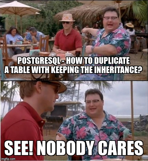 overflow_meme's tweet image. Postgresql - how to duplicate a table with keeping the inheritance? stackoverflow.com/questions/5204… #duplicates #inheritance #createtable #postgresql
