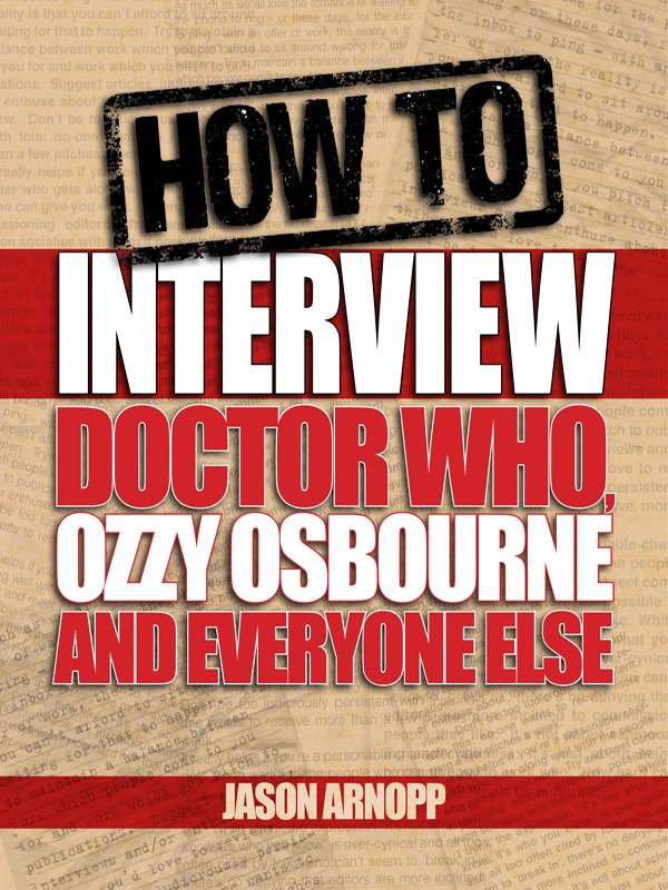 And now the non-fiction. HOW TO INTERVIEW DOCTOR WHO, OZZY OSBOURNE AND EVERYONE ELSE tells you everything I learned about interviewing people, during my years as a music and entertainment journalist.Plenty of aspiring journos have told me it's really helped them. Hooray.