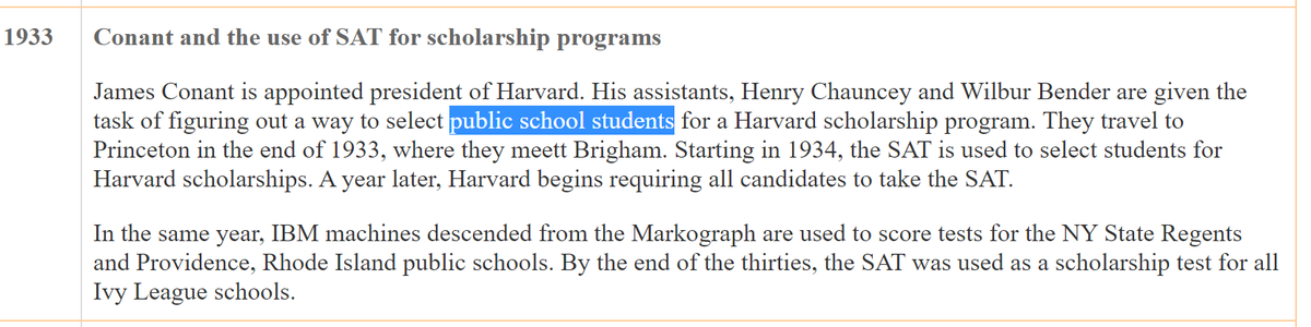 Second we should look at the history of this narrative. 1933 the SAT was sold to Harvard as an "objective" version of the Army IQ test. Harvard uses it to find "public school students" because until that point they only admitted private school students.