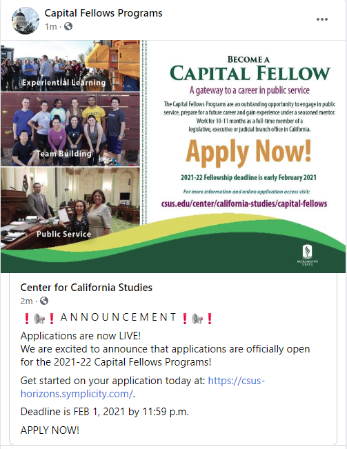 ❗️📢❗️ A N N O U N C E M E N T ❗️📢❗️

Applications are now LIVE!
We are excited to announce that applications are officially open for the 2021-22 Capital Fellows Programs

Get started on your application today at: csus-horizons.symplicity.com. 

Deadline is FEB 1, 2021 by 11:59 p.m.