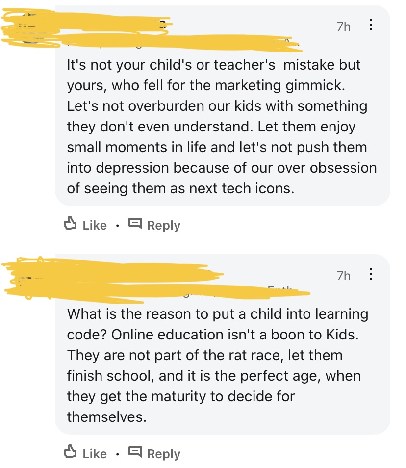 A lot of comments blamed the parent itself. And this blaming comes in lots of flavours.- How could you fall for ads that said your child will become Zuckerberg? - How dare you think that your child can learn something difficult like coding?- How could you put such pressure?