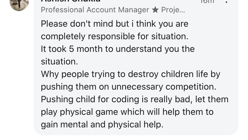 A lot of comments blamed the parent itself. And this blaming comes in lots of flavours.- How could you fall for ads that said your child will become Zuckerberg? - How dare you think that your child can learn something difficult like coding?- How could you put such pressure?