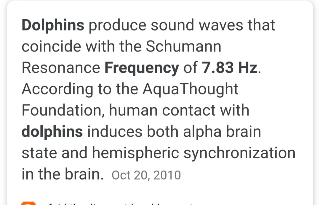 Animals are also tuned to this frequency. Dolphins and whales emit sounds tuned to 7.83hz and research has been done specifically on the Healing properties of swimming with dolphins.  @Xoana_Ra mentioned in a post Dolphins and whales hold the key to healing