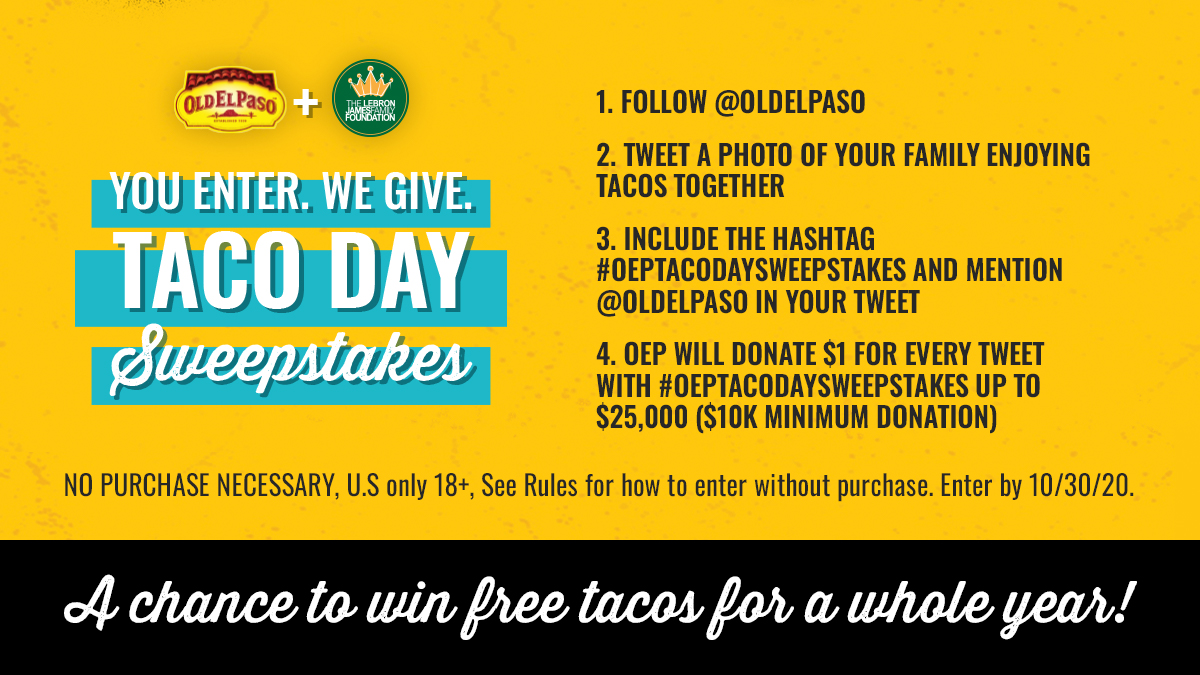 Old El Paso (@oldelpaso) on Twitter photo Chance to win tacos for a year by showing us your family's taco night! We're donating $10K to <a href="/LJFamFoundation/">LeBron James Family Foundation</a> & $1 for every tweet & Instagram post w/ #OEPTacoDaySweepstakes up to $25K by 10/30/2020. Help us bring families together! Ends 10/30/20. Rules: oldelpaso.com/NTDsweeps. Chance to win tacos for a year by showing us your family's taco night! We're donating $10K to <a href="/LJFamFoundation/">LeBron James Family Foundation</a> & $1 for every tweet & Instagram post w/ #OEPTacoDaySweepstakes up to $25K by 10/30/2020. Help us bring families together! Ends 10/30/20. Rules: oldelpaso.com/NTDsweeps.