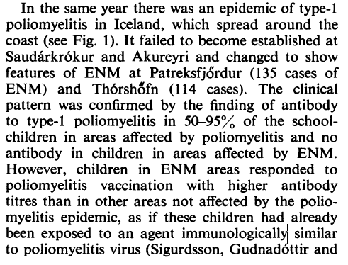 Most notably, the illness was transferred several times to monkeys. Also, in the areas of previous ME outbreaks, kids were not getting polio in subsequent epidemics, as if they were immunized against polio in the ME outbreaks by a similar enterovirus.