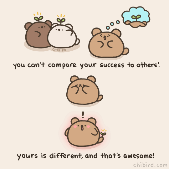 Never compare yourself to others, especially of success and talents. Each one of us have different talent, which means different success.