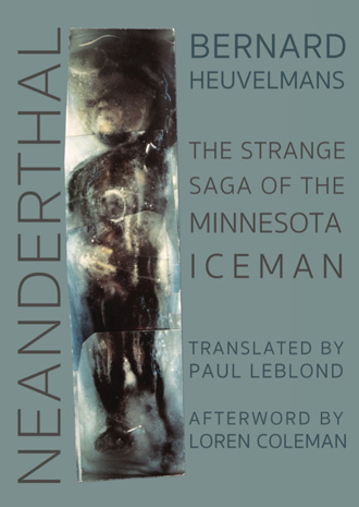 That book, published in 2016, is Neanderthal: the Strange Saga of the Minnesota Iceman. It allows the whole of the story (as seen from Heuvelmans’ perspective, of course) to be evaluated by an anglophone audience, and in inexpensive, widely available form...