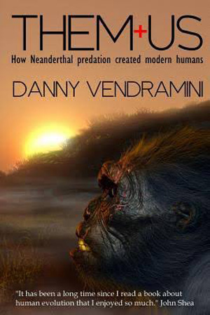 It was recently promoted quite vigorously by Danny Vendramini for his 2009 book ‘Them + Us: How Neanderthal Predation Created Modern Humans’…