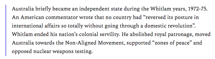 As the recently released Palace Letters illustrated, the CIA staged a coup to oust Australia's Prime Minister Gough Whitlam because he was prioritizing the nation's self-sovereignty. Journalist John Pilger wrote in 2014 after Whitlam's death: