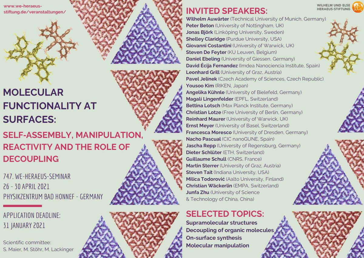 747. WE-Heraeus-Seminar: 
Molecular Functionality at Surfaces: Self‐Assembly, Manipulation, Reactivity and the Role of Decoupling
26 Apr - 30 Apr 2021, Bad Honnef, Germany
we-heraeus-stiftung.de/veranstaltunge…