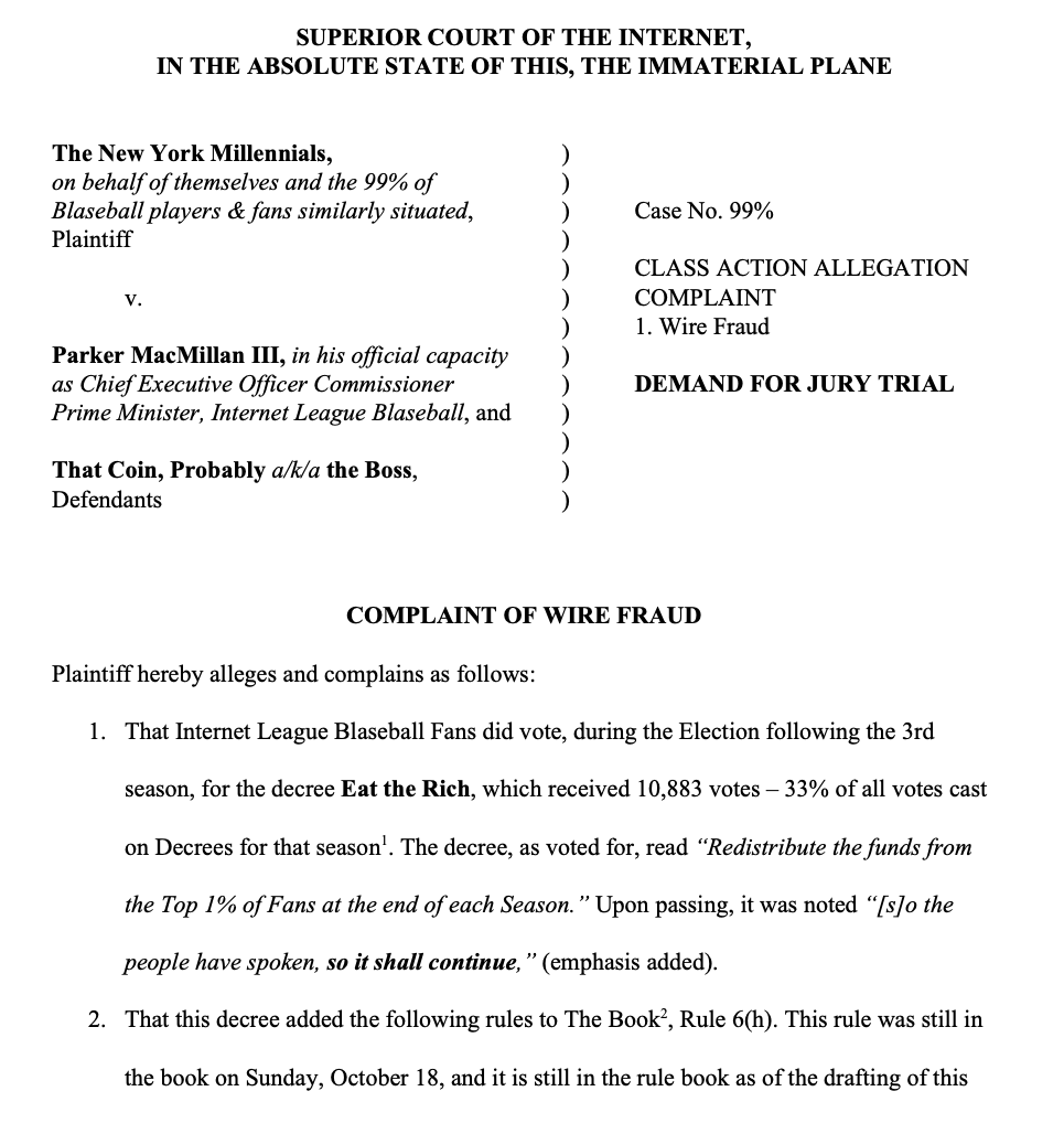 The <a href="/nymillenials/">📱New York Millennials📱</a>, on behalf of the 99% are suing <a href="/blaseball/">BLASEBALL COMMISSIONER ALTERNATE</a> and The Coin for Wire Fraud, over their failure to implement Eat The Rich. (1/??)