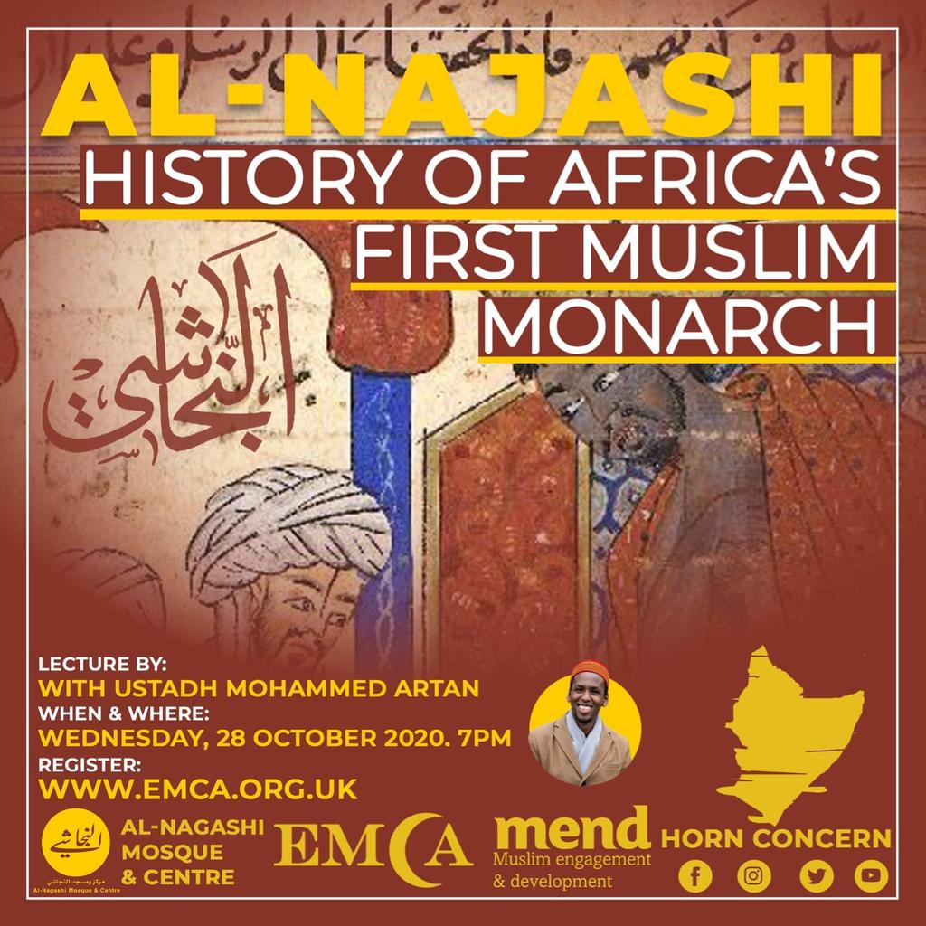 Al-Nagashi (EMCA) in partnership with MEND and Horn Concern Presents

Al-Najashi, History of Africa’s First Muslim Monarch as part of Black History Month on Wednesday 28th of October at 7pm, lecture by Ustadh Mohammed Artan.

To register please go to emca.org.uk