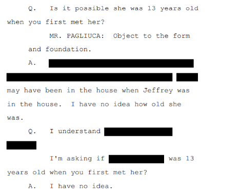 Ghislaine Maxwell admits that Epstein's masseuse was a minor.Maxwell: "Virginia Roberts (Giuffre) who you are referring to was a masseuse aged 17."Was [redacted girl] 13 years old when you met her?Maxwell: "I have no idea."