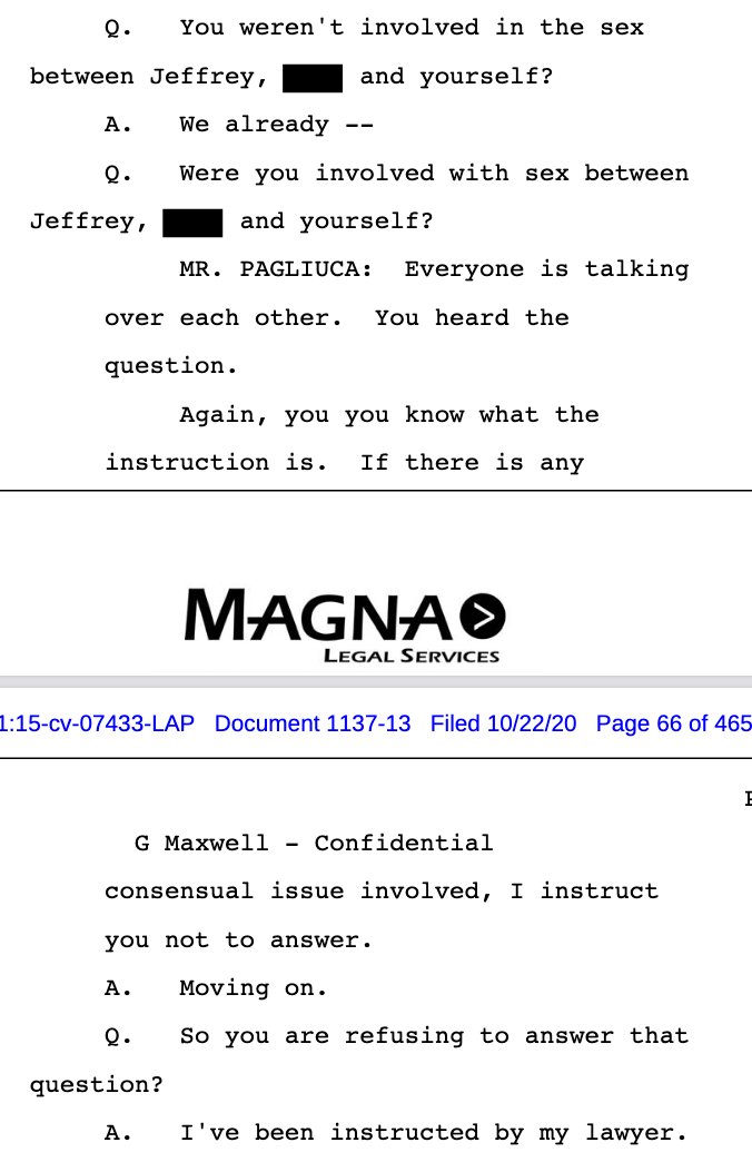 Q: Was [REDACTED] under the age of 18 when you hired her?Maxwell says Epstein hired her.Asked whether Epstein, [REDACTED] and her ever had sex, Maxwell declined to respond at the instruction of her counsel.