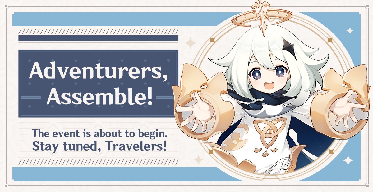 Dear Travelers~

The new event meticulously prepared by Paimon, 'Adventurers, Assemble!', is about to begin!

Participate in the event for the opportunity to win Mora, artifacts, Primogems and other rewards!

[Event Start]
October 27, 23:00 (UTC-5)

#GenshinImpact
