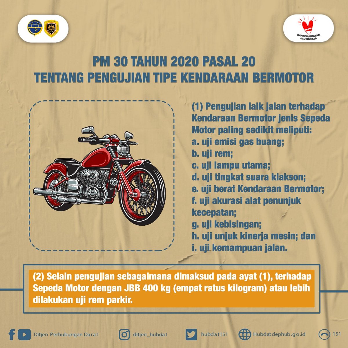 Kemeterian Perhubungan melakukan pembaharuan terhadap Pengujian Kendaraan Bermotor melalui PM 30 Tahun 2020. Salah satunya Pasal 20 yang terdapat poin-poin pengujian laik jalan terhadap Kendaraan Bermotor. Tambahannya pengujian Sepeda Motor JBB > 400 kg dilakukan uji rem parkir.