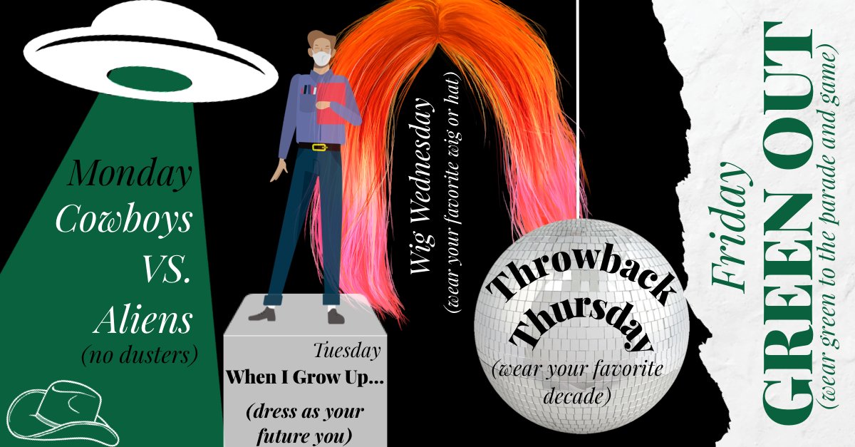 Homecoming Dress-Up Days (10/26-10/30)
Mon: Cowboys vs. Aliens (no dusters)
Tues: When I Grow Up... (wear your future you)
Wed: Wig Wednesday (wear your favorite wig and/or hat)
Thur: Throwback Thursday (wear your favorite decade)
Fri: Green-Out (wear green @ parade and game)