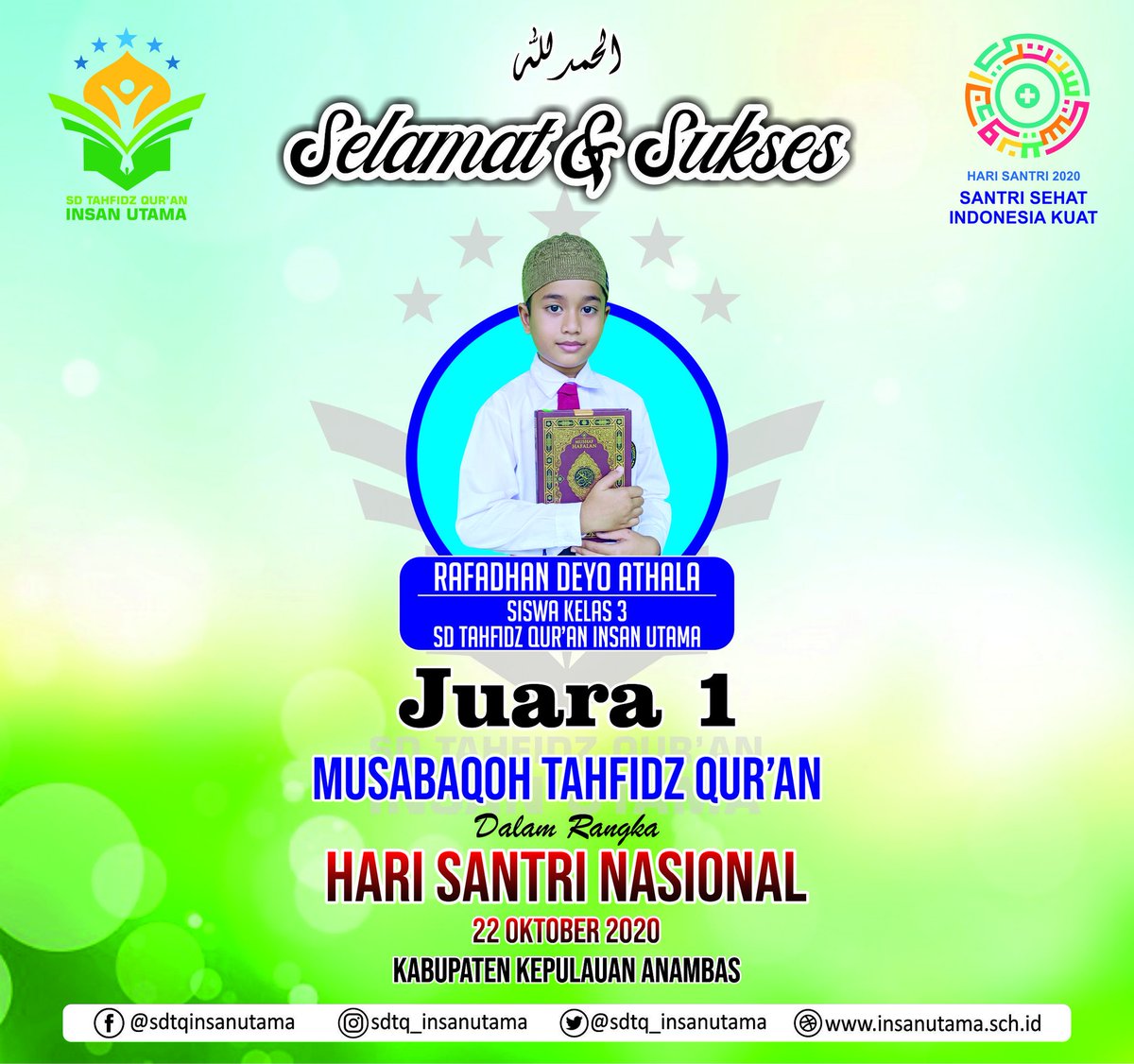 Tahniah kepada ananda :  *Rafadhan Deyo Athala* _(Kelas 3 SD Tahfidz Qur'an Insan Utama)_ atas prestasi meraih Juara 1 Lomba Musabaqoh Tahfidz Qur'an dalam rangka Hari Santri Nasional Kabupaten Kepulauan Anambas (22 Oktober 2020).