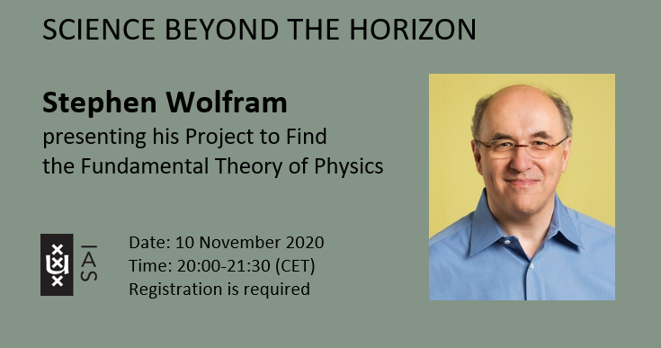 We are proud to present renowned scientist Stephen Wolfram as the first keynote speaker in our new Science beyond the Horizon series! Wolfram: "Finally We May Have a Path to the Fundamental Theory of Physics... and It’s Beautiful." Don't miss it! ias.uva.nl/content/events…