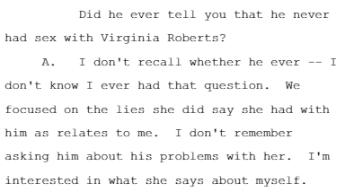 So Ghislaine admits she and Epstein discussed all the lies Giuffre allegedly told, the biggest allegation being underaged sex with Epstein and others.Then:"Why would I ever even ask if he had sex with her?!"