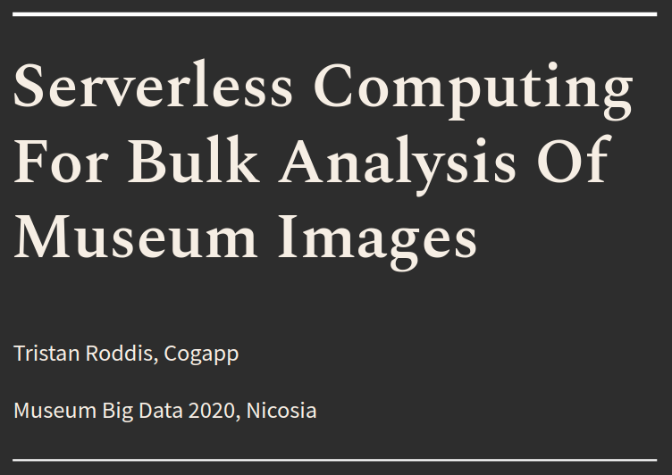 tristan_roddis's tweet photo. Excited to be talking about Serverless Computing For Bulk Analysis Of Museum Images at the Museum Big Data conference tomorrow at 9.30am BST. Watch the free livestream at https://t.co/Gezqax0GoA
#MBD2020
#MBDConferences
#ucl_qatar
#thecyprusinstitute https://t.co/EOKcSGHOWO