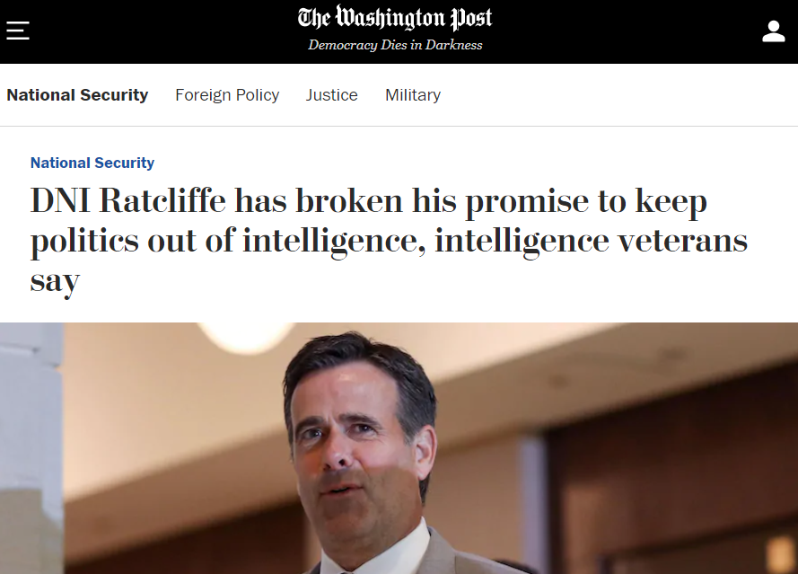 Director of National Intelligence John Ratcliffe, chosen because he was one of Trump's most loyal defenders in Congress, has politicized intelligence releases, sharing or withholding information in ways obviously designed to help Trump politically.  https://twitter.com/john_sipher/status/1318732410394202112 6/