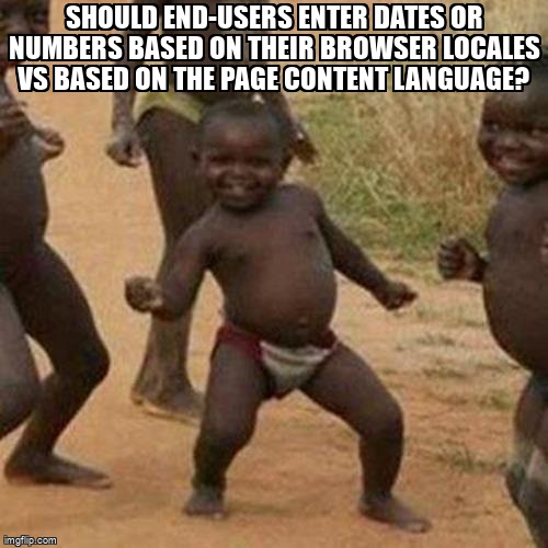 overflow_meme's tweet image. Should end-users enter Dates or Numbers based on their browser locales vs based on the page content language? stackoverflow.com/questions/6448… #dateformatting #internationalization #numberformatting #integerformatting