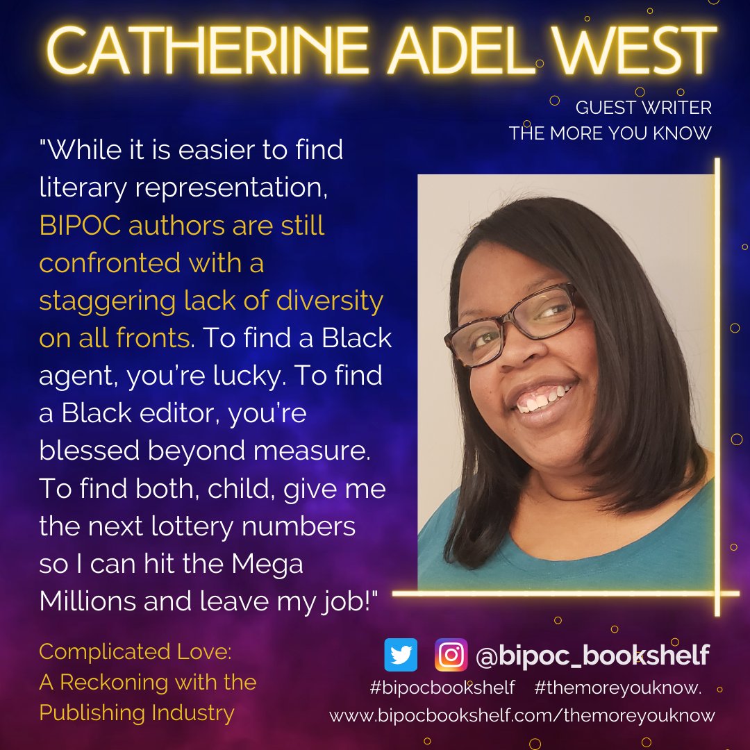 "While it is easier to find literary representation, BIPOC authors are still confronted with a staggering lack of diversity on all fronts. To find a Black agent, you’re lucky. To find a Black editor, you’re blessed beyond measure. To find both, child, give me the next lottery numbers so I can hit the Mega Millions and leave my job!" - Catherine Adel West quote next to her photo, website address and social media information.