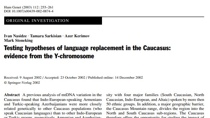 9/13: Using complete mitochondrial (mt) genomes of 389 Armenian, Azerbaijani, and Georgian speaking males, Nasidze and colleagues also test the hypotheses of language replacement in the Caucasus to understand the relations between genetic proximity and linguistic diversity