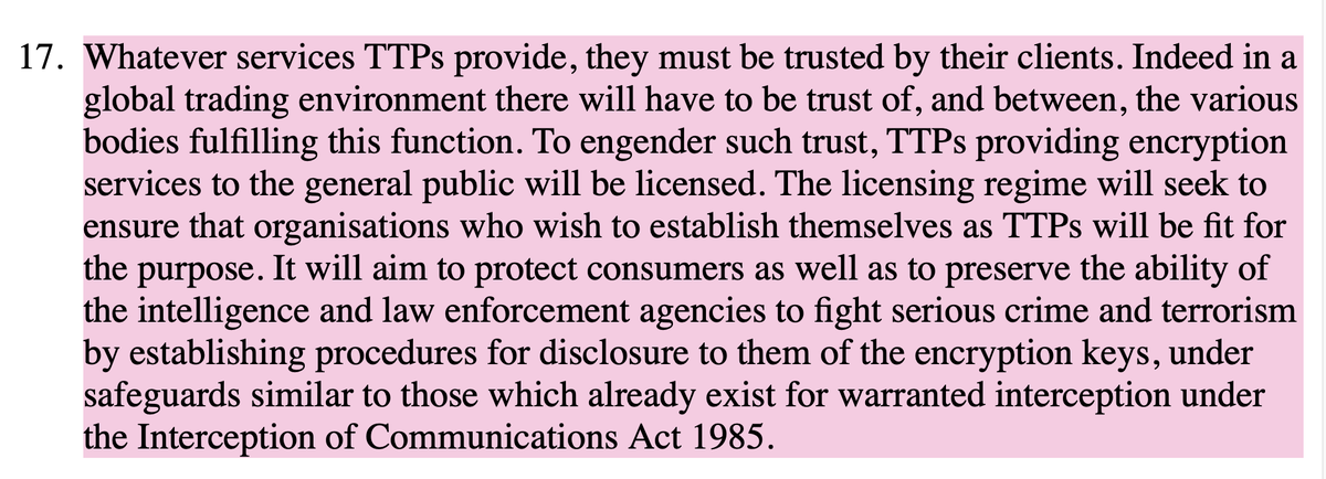 It's probably worthwhile recapping, the proposal back then was that the UK Government would license "trusted third parties" with whom UK people who did any encryption would be obligated to stash a copy of the keys, just in case Law Enforcement wanted to peep.