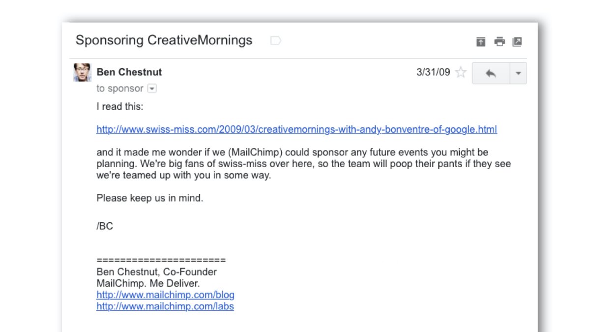 5 months into running  @creativemorning, I received this email from  @benchestnut. I suggested  @Mailchimp could sponsor breakfast. They did. And have supported us *ever since*. 11.5 years! Thank you for believing in me, Ben!(Fun fact: They were 13 employees at the time.)