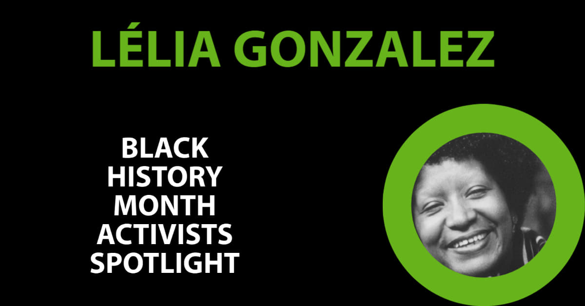 4 - Lélia Gonzalez (1935-1994)  Lélia was an intellectual & activist of the ‘Movimento Negro’ (Black Movement) in Brazil and primarily responsible for the development of black feminism in Brazil 