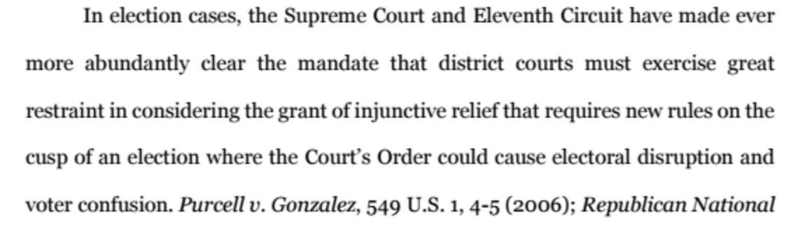 The court here basically says that voters will probably suffer an infringement of the constitutional right to vote, but that the judge's hands are tied because of SCOTUS and 11th Circuit's insistence on the Purcell Principle not to change rules too close to an election.
