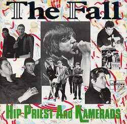 before i get to the next record though, in march 1985 the fall released their second compilation of non-album material, HIP PRIEST AND KAMERADS - a collection of tracks that the band had released on the kamera record label
