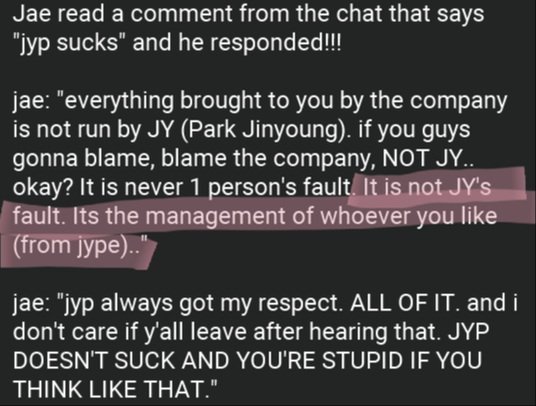 This is what he said about JYP, and all he said was that If you're gonna blame someone for the mistreatment blame the division or the company and not JYP.
