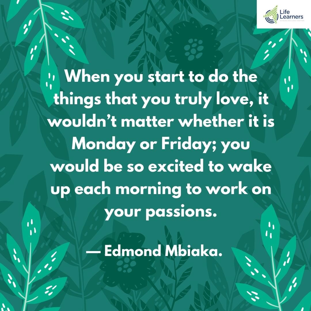 When you start to do the things that you truly love, it wouldn't matter whether it is monday or friday; You would be so excited to wake up each morning to work on your passion. -Edmond Mbiaka #motivationalmonday #elearning #steam #education #learning #edchat #teaching #edtech