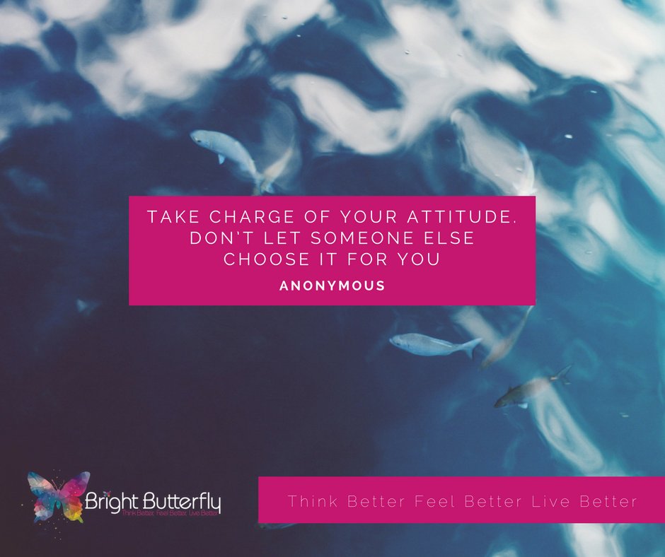 THINK BETTER, FEEL BETTER, LIVE BETTER 

“Take charge of your attitude. Don’t let someone else choose it for you.” Anonymous