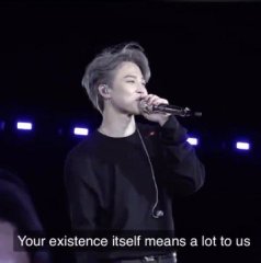 "your existence itself means a lot to us"