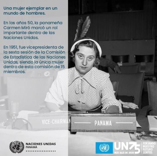 En 1951, una época liderada mayormente por hombres, la panameña Carmen Miró marcó un hito en la historia ocupando la vicepresidenta de la 6º sesión de la Comisión de Estadística de la ONU.

Miró es reconocida como una de las mayores expertas en temas de población en A. Latina.