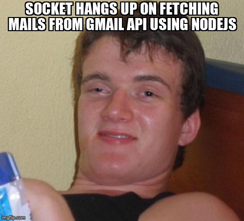 overflow_meme's tweet image. Socket hangs up on fetching mails from Gmail API using NodeJs stackoverflow.com/questions/6415… #googleapi #nodejs #gmailapi