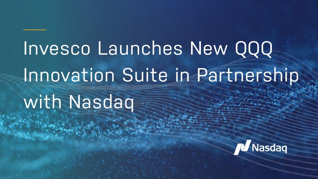 Invesco Launches New QQQ Innovation Suite in Partnership with Nasdaq
