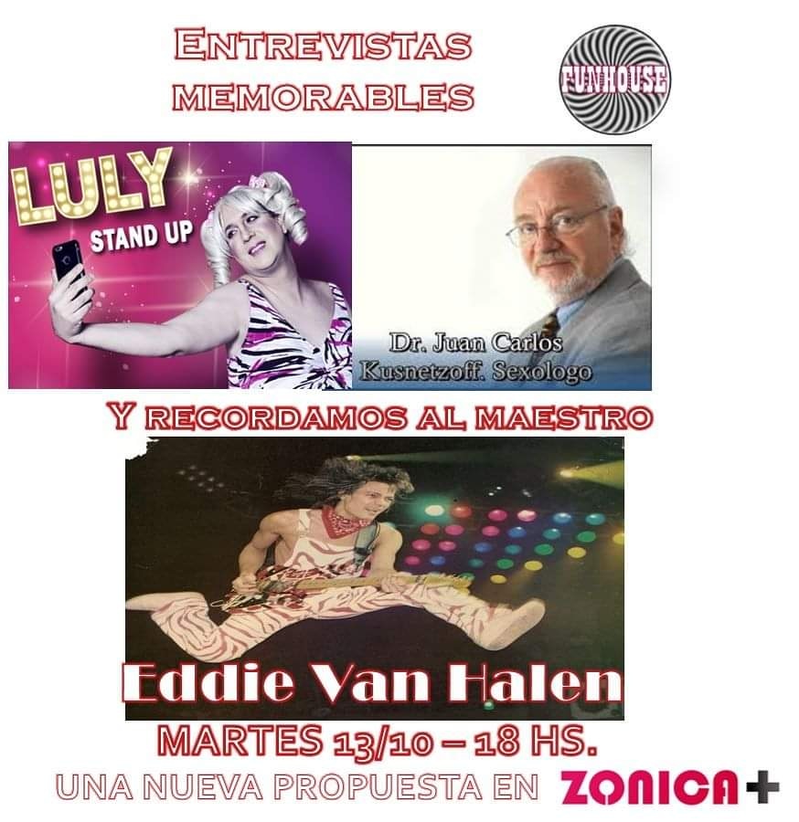Hoy recordamos las entrevistas al Dr. Juan Carlos Kusnetzoff (Sexólogo) y Luly (Pablo Angeli - Stand Up) y homenajeamos al gran Eddie Van Halen.
Acordate: #FUNHOUSE, martes, 18 hs., por #ZONICA+
Para que te quedes sonriendo en tu casa.
.
radiozonica.com.ar
.
 #eddievanhalen