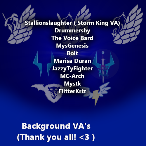 I also want to give a massive S/O to all the Background VA's (with one making a Cameo!)  @Flitterkriz  @SlaughterPony  @themystkfox  @VoDrewsbrew  @_Drummershy_  @SuperPonyBolt  @marisajduran  @JazzyTyfighter  @MysticGenesis You all helped bring the Story alive! <3