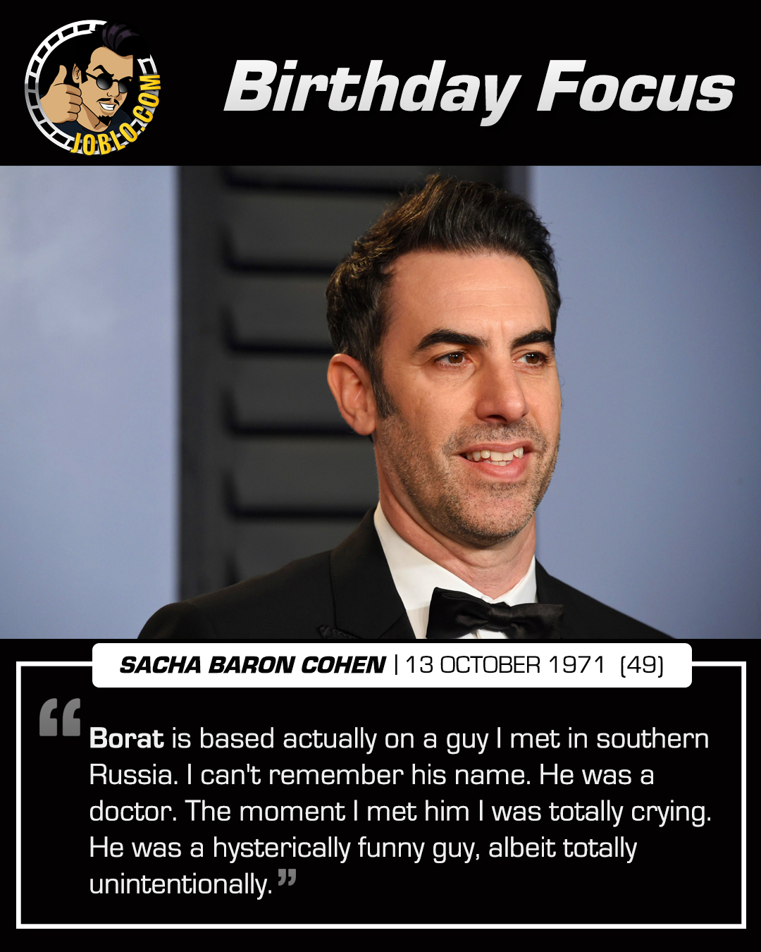 Happy 49th birthday to Sacha Baron Cohen!

Looking forward to seeing him reprise his role as BORAT! 