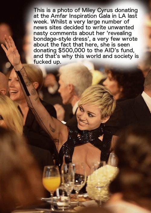 In 2014, Miley donated over $500k in one evening at an event for AMFAR to raise funds for HIV/AIDS research. "I would like to start an open dialogue about prevention and awareness and how people have been effected by HIV and AIDS, I could break down those walls around sexuality"