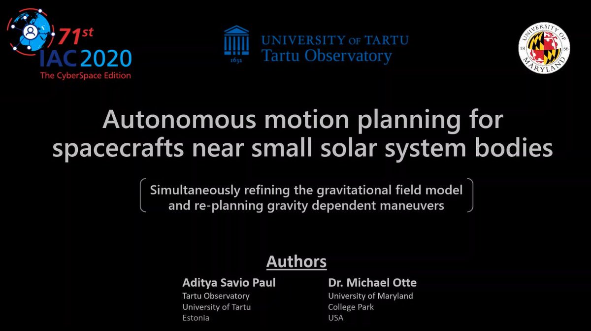 I shall be presenting my research and technical paper pertaining to autonomous motion planning for spacecrafts near small solar system bodies in their arbitrary gravitational field influence at the IAC 2020.
<a href="/UMD/">ＵＭＤ</a> <a href="/unitartu/">University of Tartu</a> @tartuobs 
#CyberSpaceIAC2020